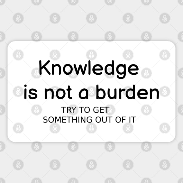 Knowledge is not a burden Magnet by Sarcastic101